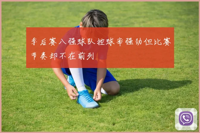 季后赛八强球队控球率强劲但比赛节奏却不在前列
